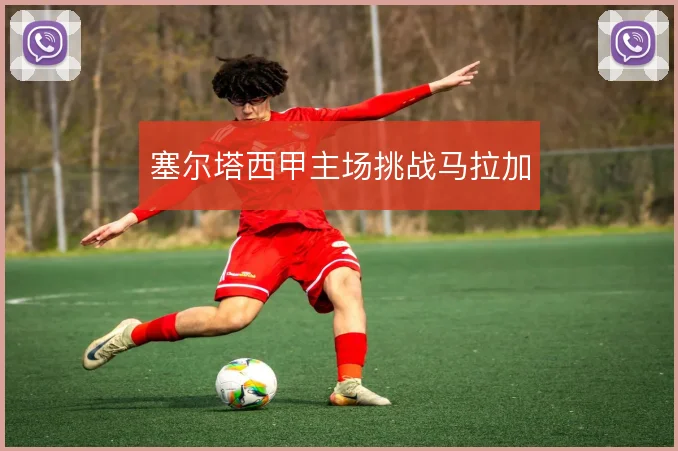 塞尔塔西甲主场挑战马拉加