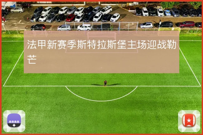 法甲新赛季斯特拉斯堡主场迎战勒芒
