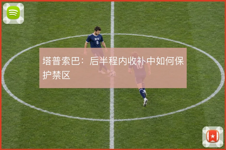 塔普索巴：后半程内收补中如何保护禁区