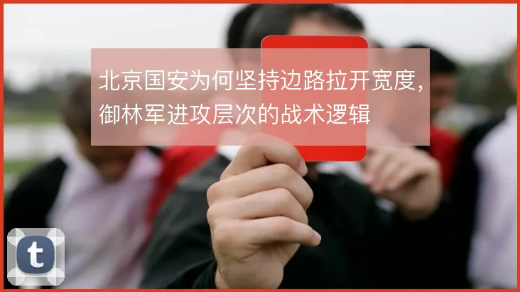 北京国安为何坚持边路拉开宽度，御林军进攻层次的战术逻辑