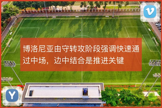 博洛尼亚由守转攻阶段强调快速通过中场,边中结合是推进关键