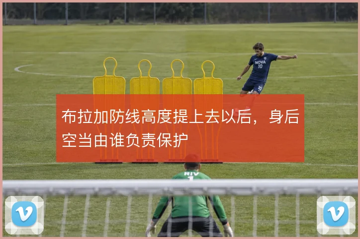 布拉加防线高度提上去以后，身后空当由谁负责保护
