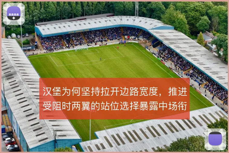 汉堡为何坚持拉开边路宽度，推进受阻时两翼的站位选择暴露中场衔接问题