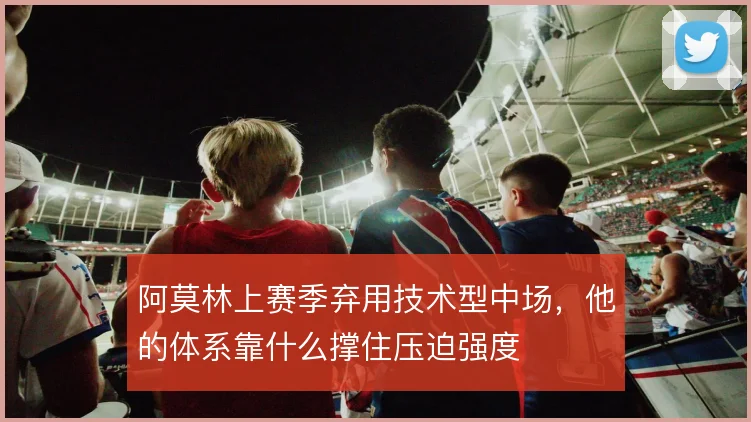 阿莫林上赛季弃用技术型中场，他的体系靠什么撑住压迫强度