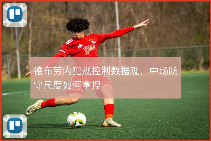 德布劳内犯规控制数据观,中场防守尺度如何拿捏