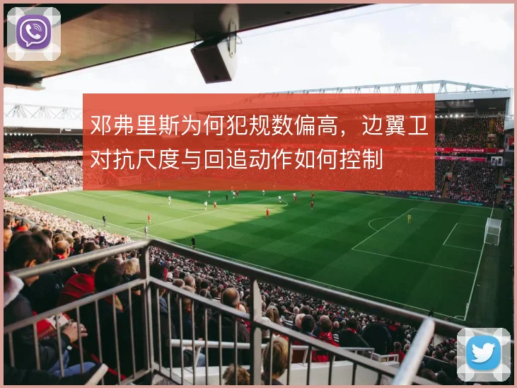 邓弗里斯为何犯规数偏高，边翼卫对抗尺度与回追动作如何控制