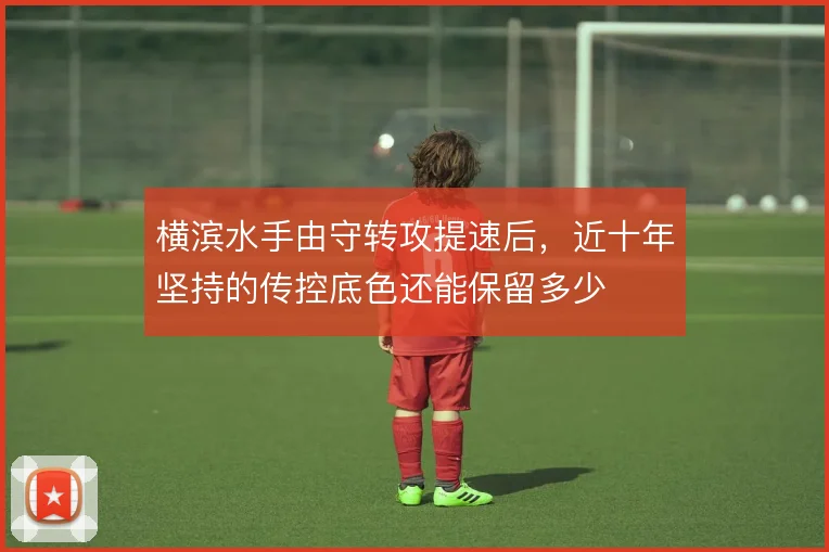 横滨水手由守转攻提速后，近十年坚持的传控底色还能保留多少