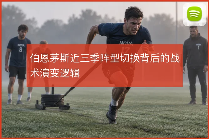 伯恩茅斯近三季阵型切换背后的战术演变逻辑