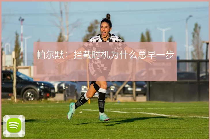 帕尔默：拦截时机为什么总早一步
